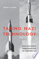 Taking Nazi technology : Allied exploitation of German science after the Second World War /