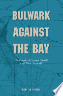 Bulwark against the bay : the people of Corpus Christi and their seawall /