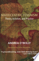 Matricentric feminism : theory, activism, and practice /