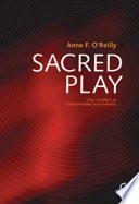 Sacred play : soul-journeys in contemporary Irish theatre / Anne F. O'Reilly.