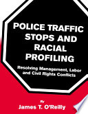 Police traffic stops and racial profiling : resolving management, labor, and civil rights conflicts /