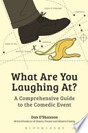 What are you laughing at? : a comprehensive guide to the comedic event / Dan O'Shannon.