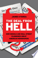 The deal from hell : how moguls and Wall Street plundered great American newspapers / James O'Shea.