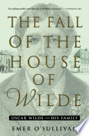 The fall of the house of Wilde : Oscar Wilde and his family /