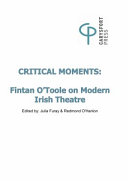 Critical Moments : Fintan O'Toole on Modern Irish Theatre.