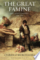 The great famine : Ireland's agony, 1845-1852 / Ciarán Ó Murchadha.