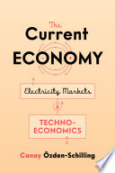 The current economy : electricity markets and techno-economics / Canay Özden-Schilling.