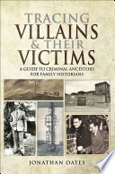 TRACING VILLAINS AND THEIR VICTIMS : a guide to criminal ancestors for family historians.