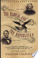 The radical and the Republican : Frederick Douglass, Abraham Lincoln, and the triumph of antislavery politics / James Oakes.