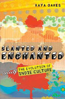 Slanted and enchanted : the evolution of Indie culture / Kaya Oakes.