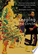 Keeping the circle : American Indian identity in eastern North Carolina, 1885-2004 /