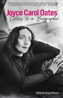 Joyce Carol Oates : letters to a biographer / selected and edited by Greg Johnson.