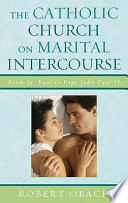 The Catholic Church on marital intercourse : from St. Paul to Pope John Paul II /