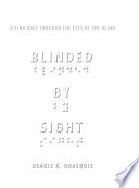 Blinded by sight : seeing race through the eyes of the blind / Osagie K. Obasogie.