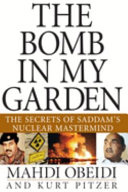 The bomb in my garden : the secret of Saddam's nuclear mastermind / Mahdi Obeidi and Kurt Pitzer.