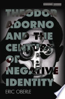 Theodor Adorno and the century of negative identity /