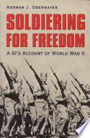 Soldiering for freedom : a GI's account of World War II / Herman J. Obermayer.