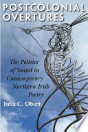 Postcolonial overtures : the politics of sound in contemporary Northern Irish poetry / Julia C. Obert.