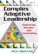 Complex adaptive leadership : embracing paradox and uncertainty /