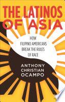 The Latinos of Asia : how Filipino Americans break the rules of race /