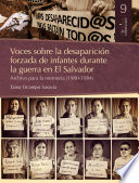 Voces sobre la desaparicion forzada de infantes durante la guerra en El Salvador : archivo para la memoria (1980-1984) /
