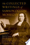 The collected writings of Samson Occom, Mohegan : leadership and literature in eighteenth-century Native America /