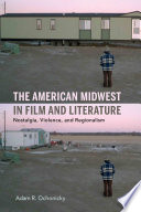 The American Midwest in film and literature : nostalgia, violence, and regionalism /