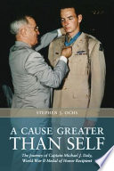 A cause greater than self the journey of Captain Michael J. Daly, World War II Medal of Honor recipient / Stephen J. Ochs.