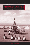 An uncertain age : the politics of manhood in Kenya /