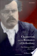 Chesterton and the romance of Orthodoxy : the making of GKC, 1874-1908 / William Oddie.