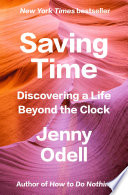 Saving time : discovering a life beyond the clock / Jenny Odell.