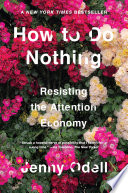 How to do nothing : resisting the attention economy / Jenny Odell.