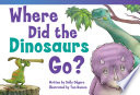 Where did the dinosaurs go? / written by Sally Odgers ; illustrated by Tom Bonson.