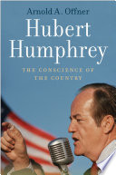 Hubert Humphrey : the conscience of the country / Arnold A. Offner.