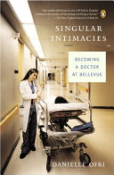 Singular intimacies : becoming a doctor at Bellevue / Danielle Ofri.