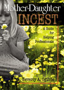 Mother-daughter incest a guide for helping professionals /