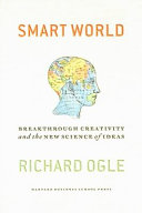 Smart world : breakthrough creativity and the new science of ideas / Richard Ogle.