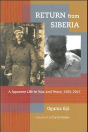 Return from Siberia : a Japanese life in war and peace, 1925-2015 / Oguma Eiji ; translated by David Noble.