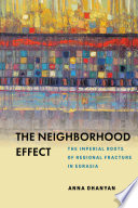 The neighborhood effect : the imperial roots of regional fracture in Eurasia / Anna Ohanyan.