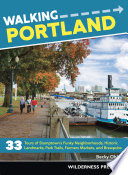 Walking Portland : 33 tours of Stumptown's funky neighborhoods, historic landmarks, parks, farmers markets, and brewpubs /