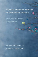 Korean American families in immigrant America : how teens and parents navigate race /