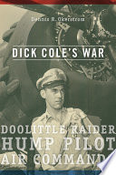 Dick Cole's war : doolittle raider, hump pilot, air commando /