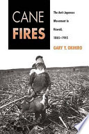 Cane fires : the anti-Japanese movement in Hawaii, 1865-1945 / Gary Y. Okihiro.