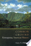 Common ground : reimagining American history / Gary Y. Okihiro.