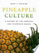 Pineapple culture : a history of the tropical and temperate zones /