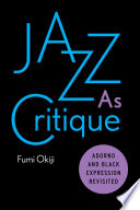 Jazz as critique : Adorno and Black expression revisited / Fumi Okiji.