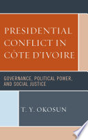 Presidential conflict in Côte d'Ivoire : governance, political power, and social justice /