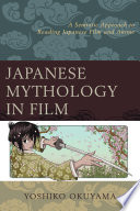 Japanese mythology in film : Japanese mythology in film a semiotic approach to reading Japanese film and anime /