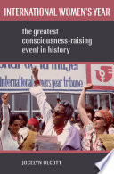 International Women's Year : the greatest consciousness-raising event in history / Jocelyn Olcott.