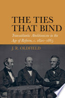 The ties that bind : transatlantic abolitionism in the age of reform, c. 1820-1865 / J.R. Oldfield.